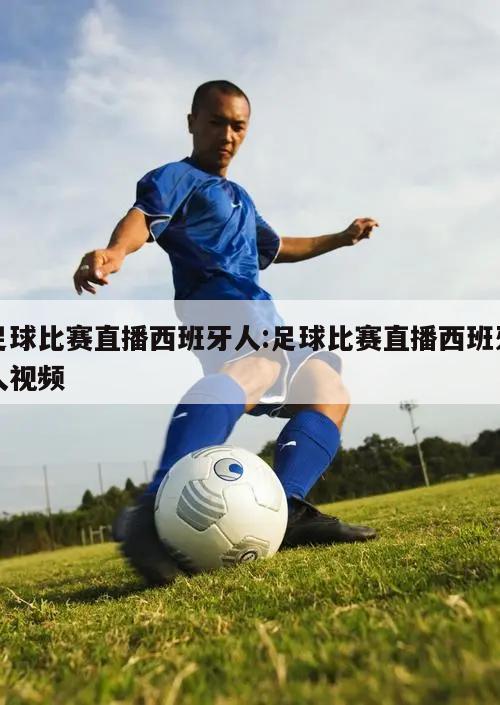 足球比赛直播西班牙人:足球比赛直播西班牙人视频