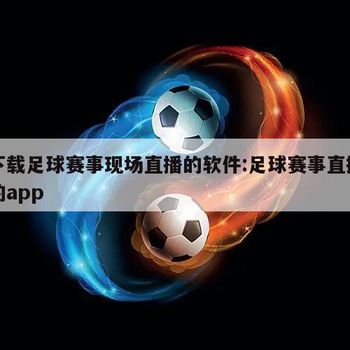 下载足球赛事现场直播的软件:足球赛事直播的app