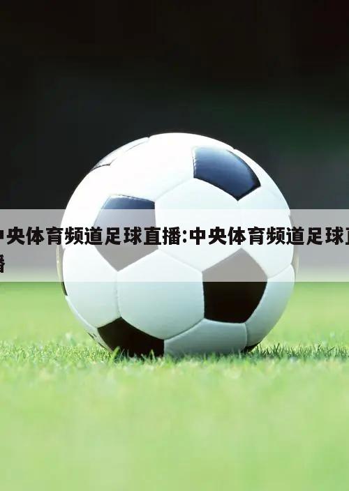 中央体育频道足球直播:中央体育频道足球直播