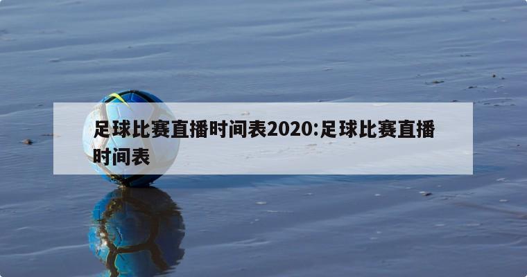 足球比赛直播时间表2020:足球比赛直播时间表