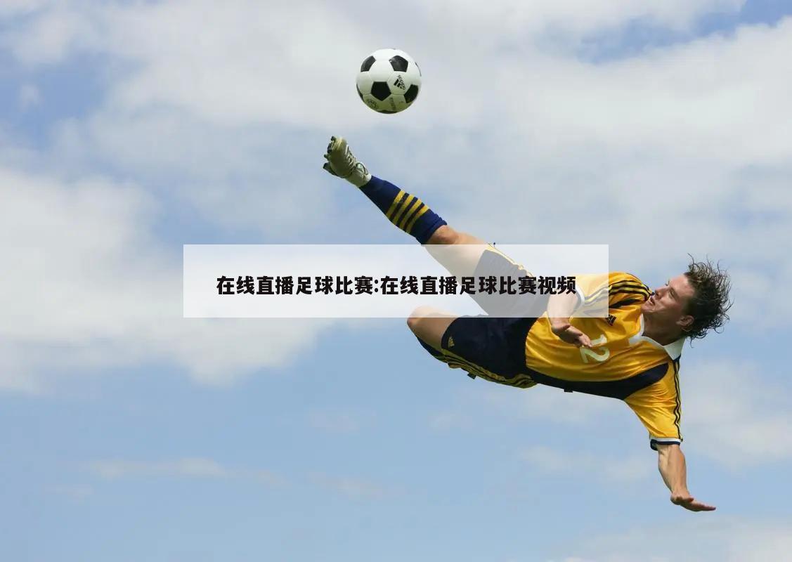 在线直播足球比赛:在线直播足球比赛视频