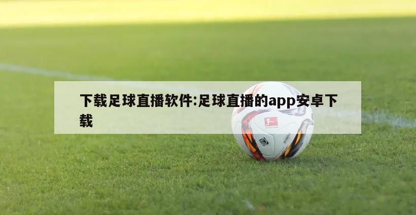 下载足球直播软件:足球直播的app安卓下载