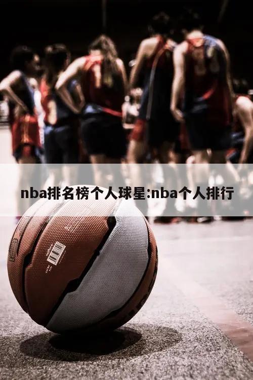 nba排名榜个人球星:nba个人排行
