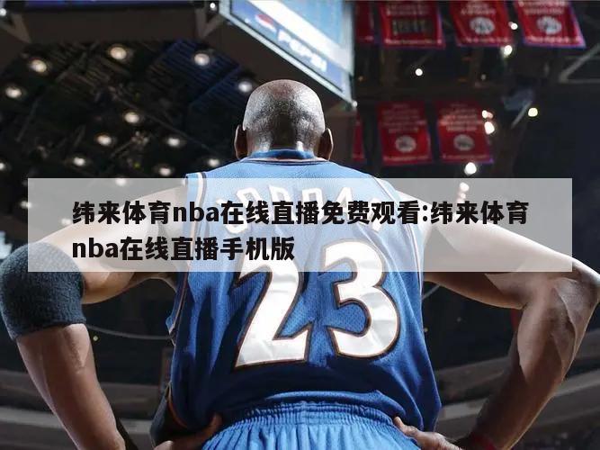纬来体育nba在线直播免费观看:纬来体育nba在线直播手机版