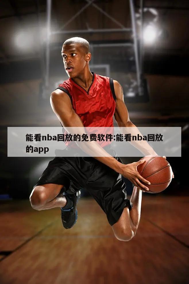 能看nba回放的免费软件:能看nba回放的app