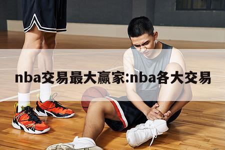 nba交易最大赢家:nba各大交易