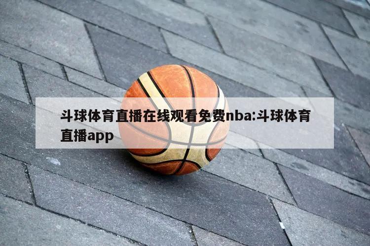 斗球体育直播在线观看免费nba:斗球体育直播app