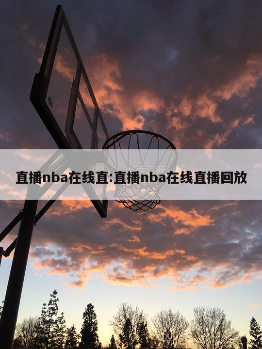 直播nba在线直:直播nba在线直播回放