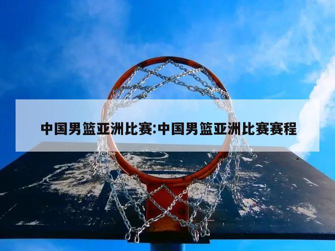 中国男篮亚洲比赛:中国男篮亚洲比赛赛程