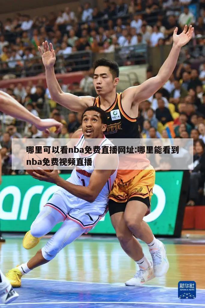 哪里可以看nba免费直播网址:哪里能看到nba免费视频直播