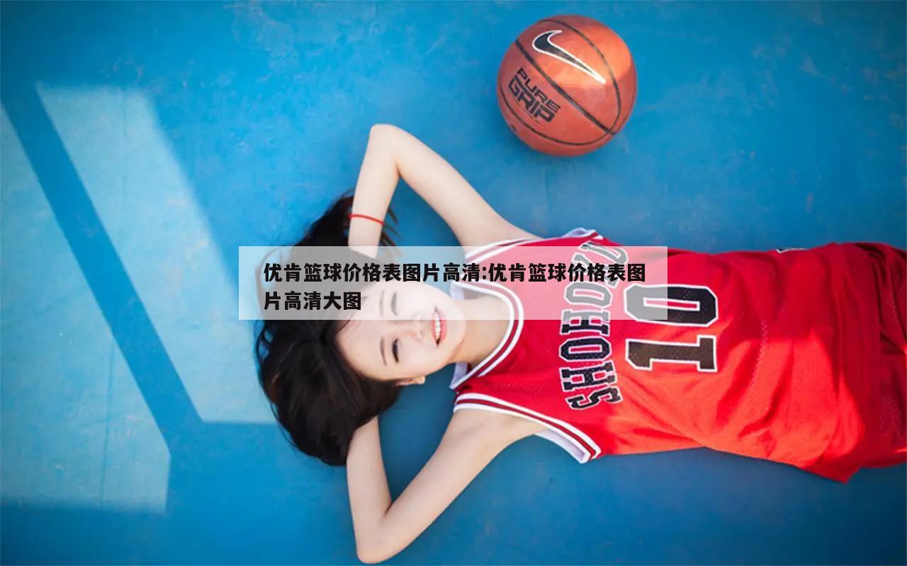 优肯篮球价格表图片高清:优肯篮球价格表图片高清大图