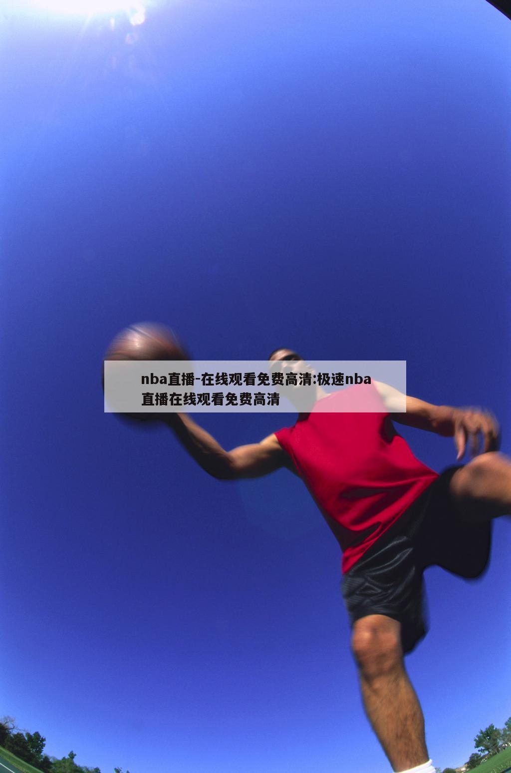 nba直播-在线观看免费高清:极速nba直播在线观看免费高清