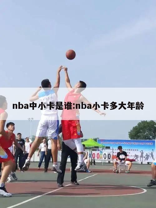 nba中小卡是谁:nba小卡多大年龄