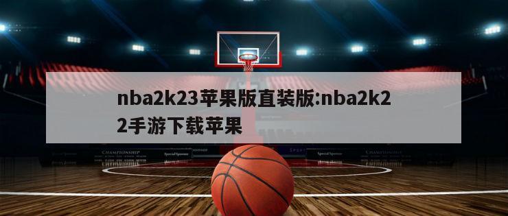nba2k23苹果版直装版:nba2k22手游下载苹果