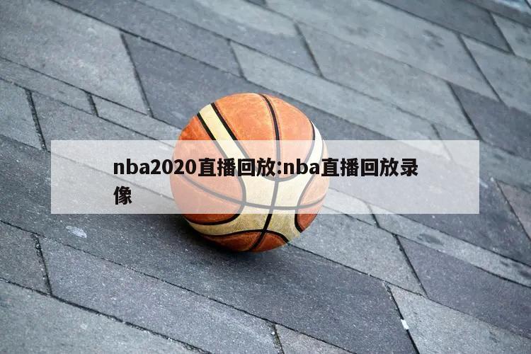 nba2020直播回放:nba直播回放录像