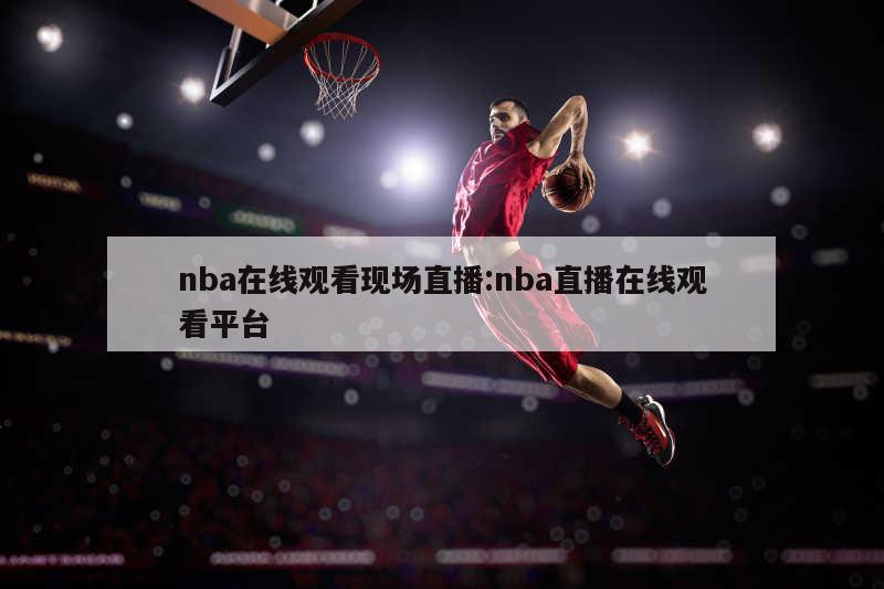 nba在线观看现场直播:nba直播在线观看平台