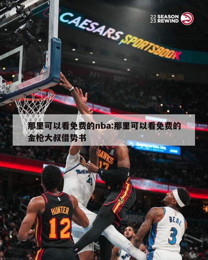 那里可以看免费的nba:那里可以看免费的金枪大叔借势书